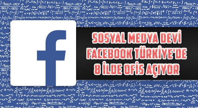 FACEBOOK TÜRKİYE’DE 8 İLDE OFİS AÇIYOR