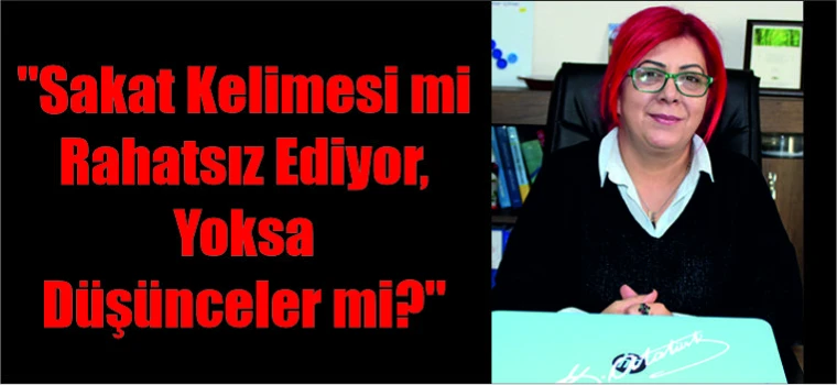 KOCAÇINAR, “DERNEĞİMİZİN ADI NEDEN TÜRKİYE SAKATLAR DERNEĞİ”