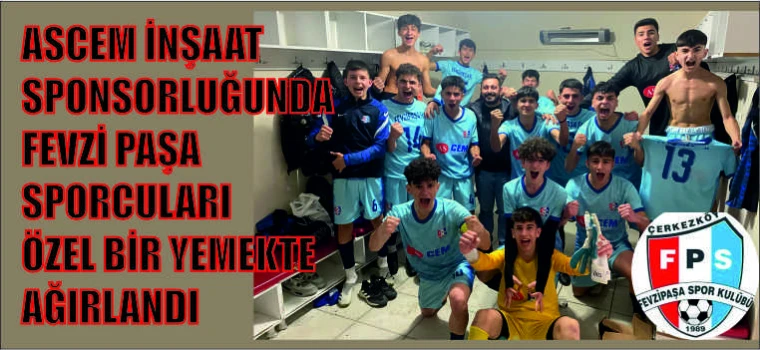 ASCEM İNŞAAT SPONSORLUĞUNDA FEVZİ PAŞA SPORCULARI ÖZEL BİR YEMEKTE AĞIRLANDI