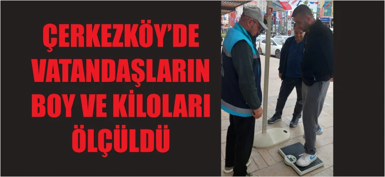 ÇERKEZKÖY’DE VATANDAŞLARIN BOY VE KİLOLARI ÖLÇÜLDÜ