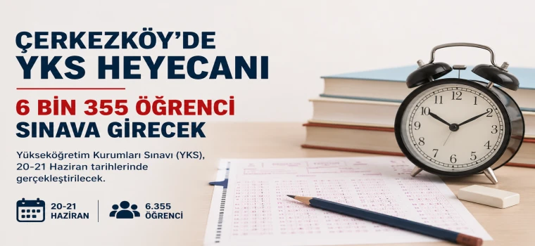 ÇERKEZKÖY’DE YKS HEYECANI: 6 BİN 355 ÖĞRENCİ SINAVA GİRECEK