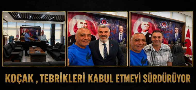 KOÇAK'A TEBRİK ZİYARETLERİ DEVAM EDİYOR