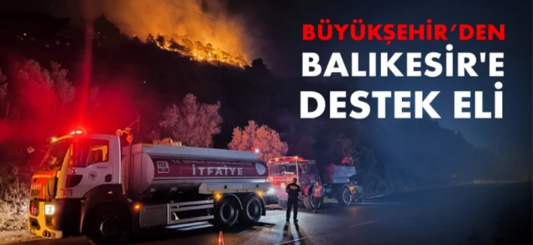 TEKİRDAĞ BÜYÜKŞEHİR'DEN BALIKESİR'DEKİ YANGINA DESTEK