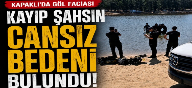 KAPAKLI'DA GÖL FACİASI: KAYIP ŞAHSIN CANSIZ BEDENİ BULUNDU
