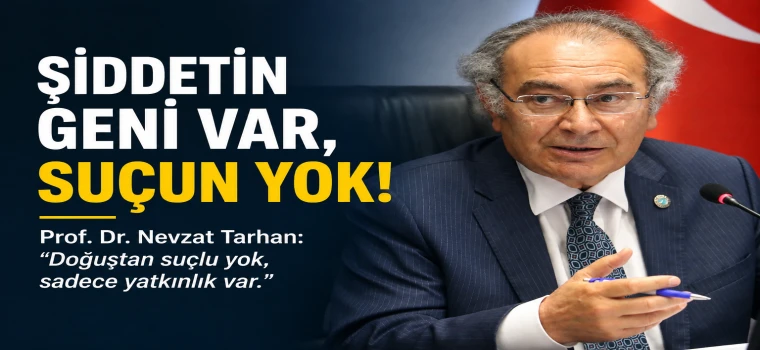 “ŞİDDETİN GENİ VAR, SUÇUN YOK!”