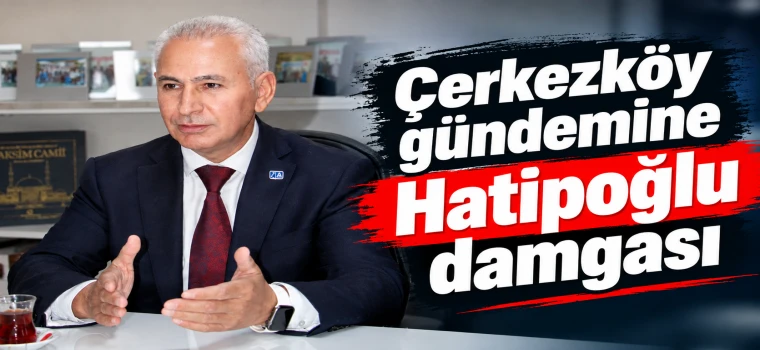 Çerkezköy gündemine Hatipoğlu damgası