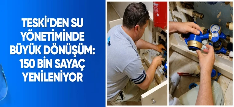 TESKİ’den 150 bin sayaçlık yenileme hamlesi
