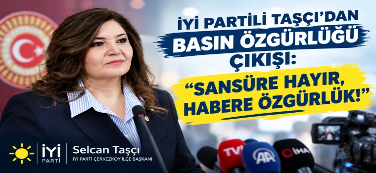 İYİ partili taşçı’dan basın özgürlüğü çıkışı: “sansüre hayır, habere özgürlük!”