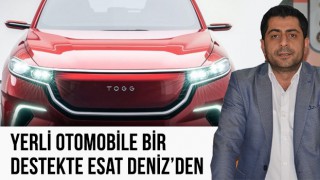 DENİZ: “YERLİ OTOMOBİLİ BİZ DE ALACAĞIZ”