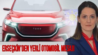 ERSEÇKİN: “YETER Kİ YERLİ VE MİLLİ OLSUN, SONUNA KADAR DESTEKLERİZ”