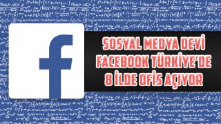 FACEBOOK TÜRKİYE’DE 8 İLDE OFİS AÇIYOR