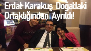 ERDAL KARAKUŞ DOĞA’DAKİ ORTAKLIĞINDAN AYRILDI!