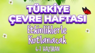 TÜRKİYE ÇEVRE HAFTASI ETKİNLİKLERLE KUTLANACAK