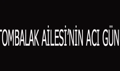 İRFAN TOMBALAK’IN KAYINPEDERİ HAYATINI KAYBETTİ