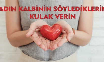 KADIN KALBİNİN SÖYLEDİKLERİNE KULAK VERİN