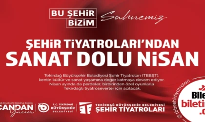 TEKİRDAĞ BÜYÜKŞEHİR BELEDİYESİ ŞEHİR TİYATROLARI’NDAN SANAT DOLU NİSAN