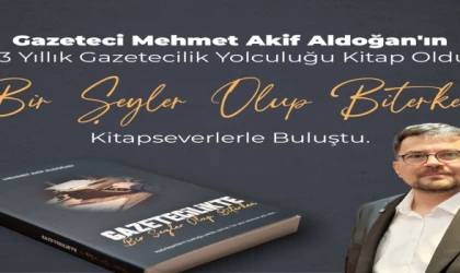 33 Yıllık Gazetecilik Birikimi Kitapla Taçlandı : Mehmet Akif Aldoğan'ın "Bir Şeyler Olup Biterken" Eseri Okuyucuyla Buluştu