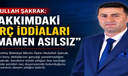 ABDULLAH ŞAKRAK: "HAKKIMDAKİ BORÇ İDDİALARI TAMAMEN ASILSIZ"