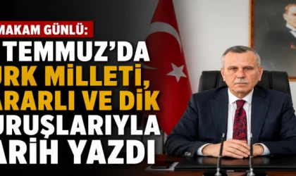 KAYMAKAM GÜNLÜ: “15 TEMMUZ'DA TÜRK MİLLETİ TARİH YAZDI”