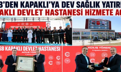 ÇOSB’DEN KAPAKLI’YA DEV SAĞLIK YATIRIMI: HASTANE HİZMETE AÇILDI